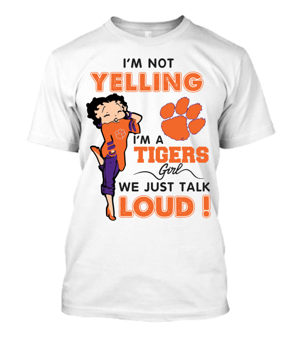I'm Not Yelling I'm A Tigers Girl We Just Talk Loud Clemson Betty Boop Tigers T-Shirt