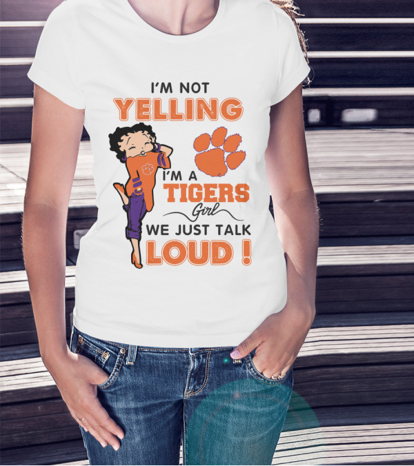 I'm Not Yelling I'm A Tigers Girl We Just Talk Loud Clemson Betty Boop Tigers T-Shirt