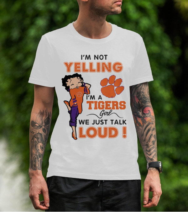 I'm Not Yelling I'm A Tigers Girl We Just Talk Loud Clemson Betty Boop Tigers T-Shirt