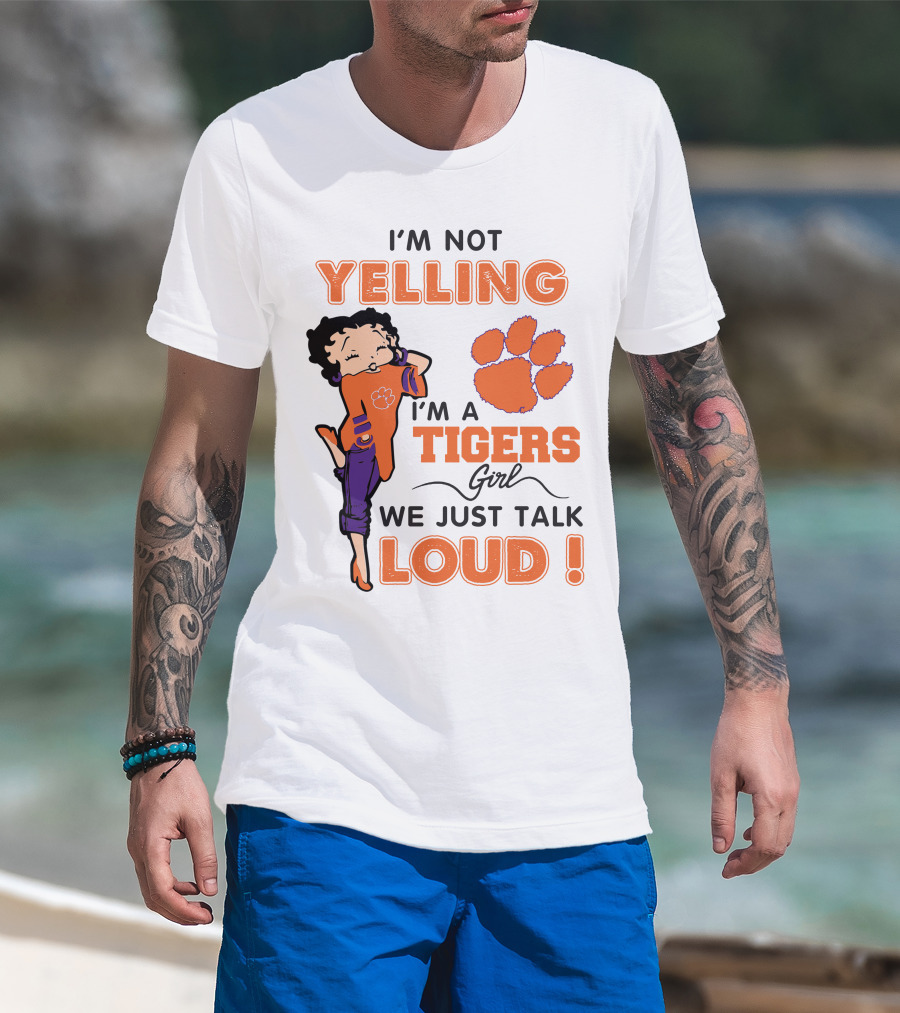 I'm Not Yelling I'm A Tigers Girl We Just Talk Loud Clemson Betty Boop Tigers T-Shirt