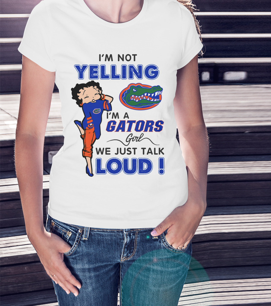 I'm Not Yelling I'm A Gators Girl We Just Talk Loud T-Shirt