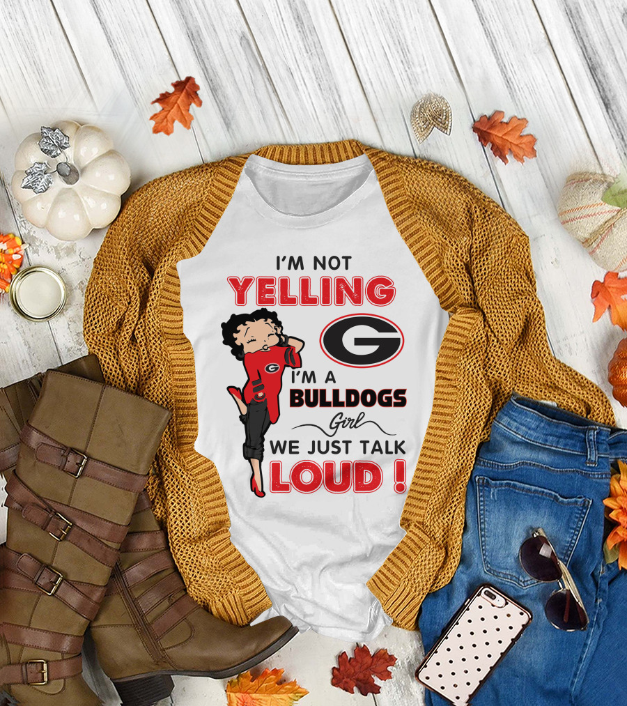 I'm Not Yelling I'm A Georgia Bulldogs Girl We Just Talk Loud T-Shirt