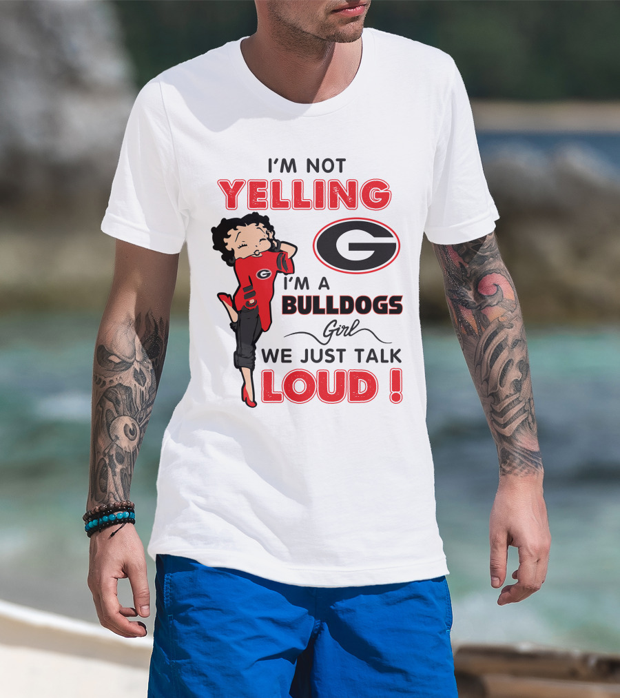 I'm Not Yelling I'm A Georgia Bulldogs Girl We Just Talk Loud T-Shirt