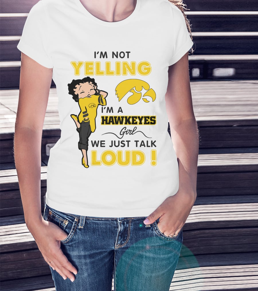 I'm Not Yelling I'm A Hawkeyes Girl We Just Talk Loud T-Shirt