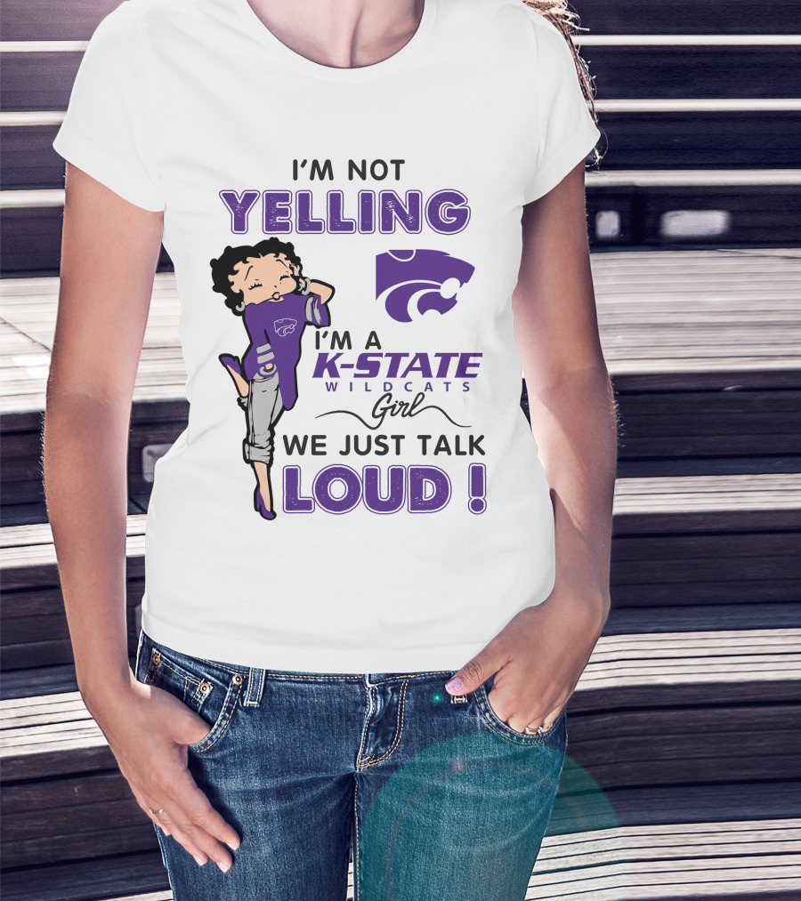 I'm Not Yelling I'm A K-State Wildcats Girl We Just Talk Loud T-Shirt