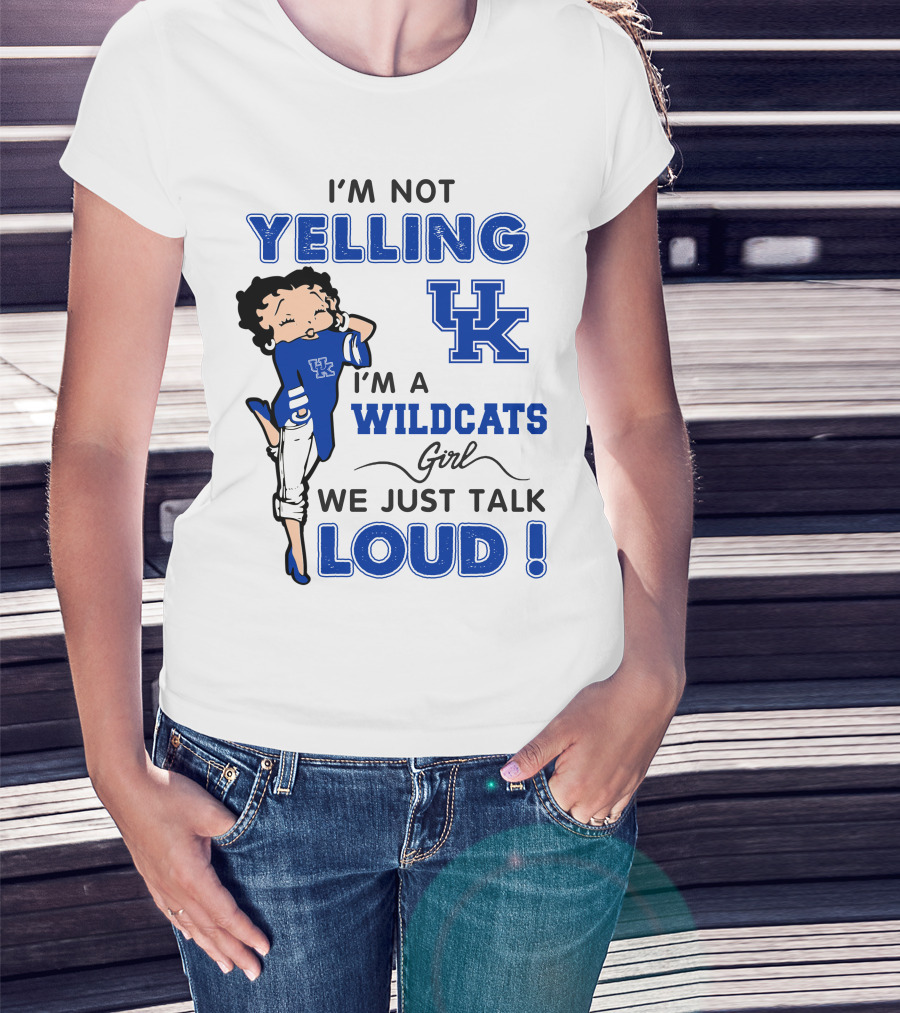 I'm Not Yelling I'm A Kentucky Wildcats Girl We Just Talk Loud T-Shirt