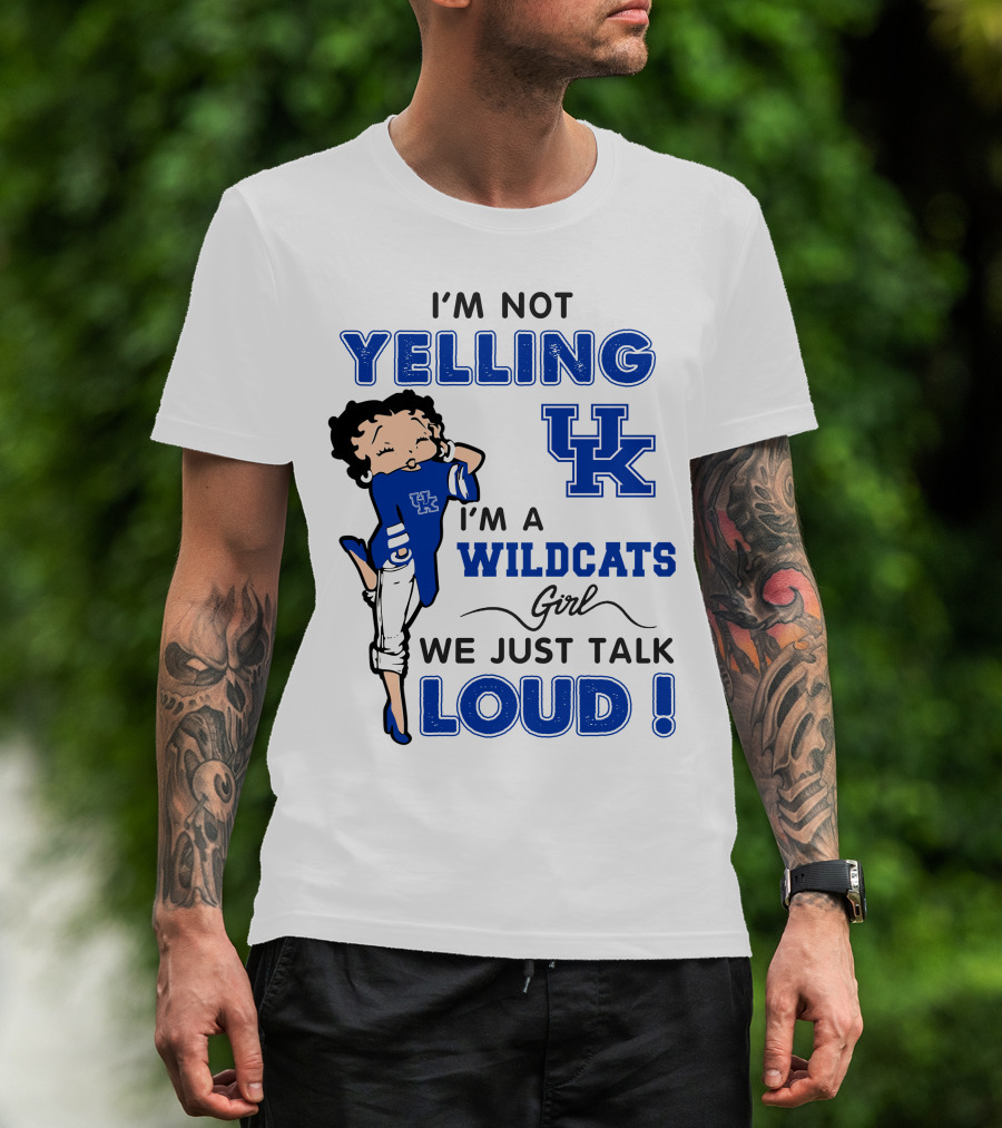 I'm Not Yelling I'm A Kentucky Wildcats Girl We Just Talk Loud T-Shirt