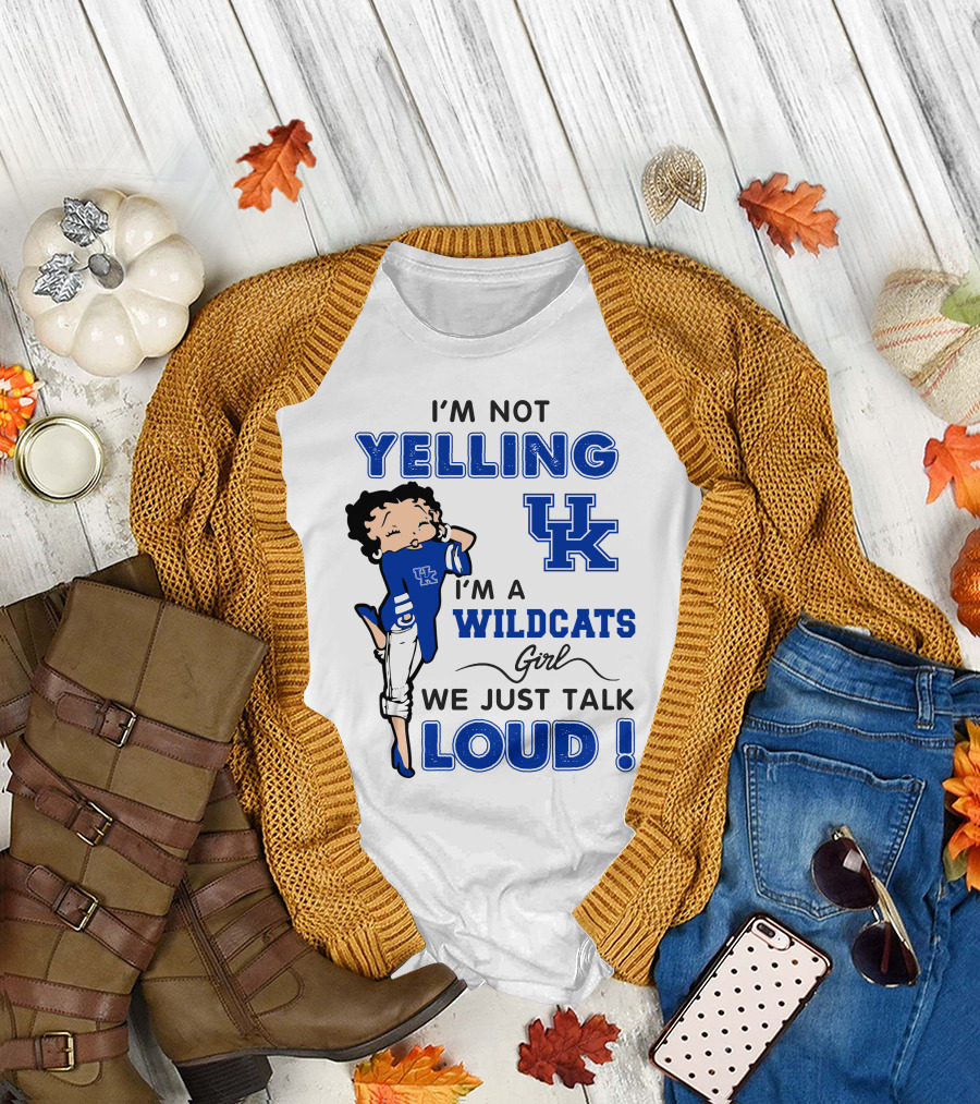 I'm Not Yelling I'm A Kentucky Wildcats Girl We Just Talk Loud T-Shirt