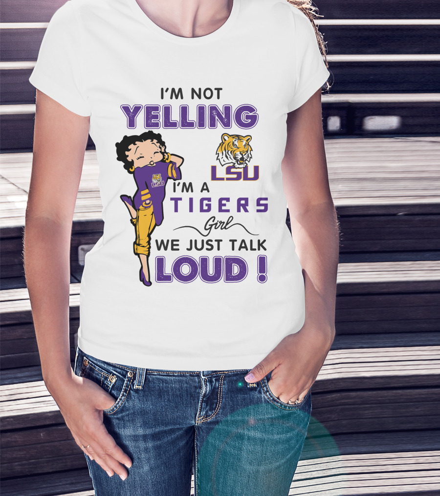 I'm Not Yelling I'm A Lsu Tigers Girl We Just Talk Loud T-Shirt