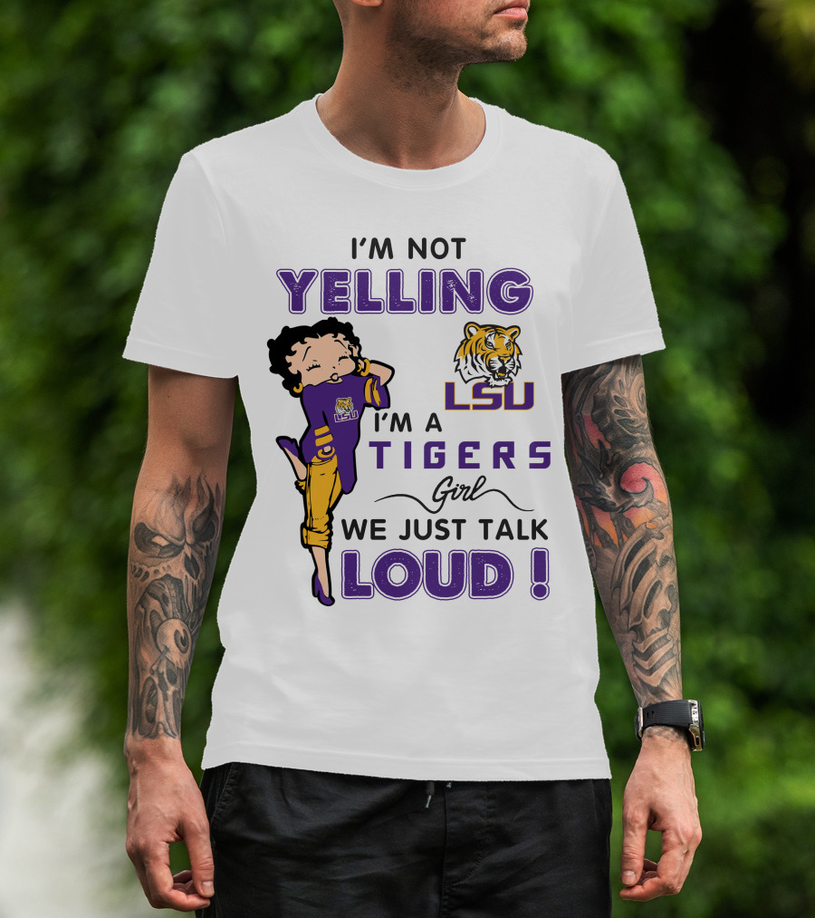 I'm Not Yelling I'm A Lsu Tigers Girl We Just Talk Loud T-Shirt