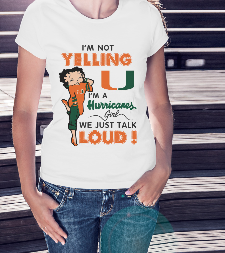 I'm Not Yelling I'm A Hurricanes Girl We Just Talk Loud Miami Hurricanes Betty Boop T-Shirt