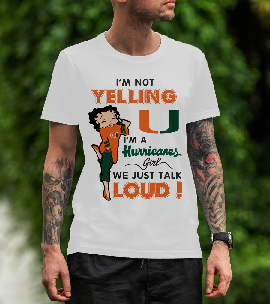 I'm Not Yelling I'm A Hurricanes Girl We Just Talk Loud Miami Hurricanes Betty Boop T-Shirt