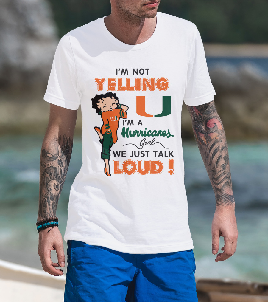 I'm Not Yelling I'm A Hurricanes Girl We Just Talk Loud Miami Hurricanes Betty Boop T-Shirt