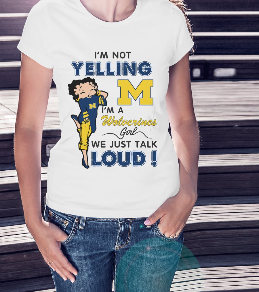 I'm Not Yelling I'm A Wolverines Girl We Just Talk Loud T-Shirt