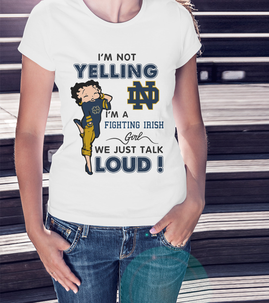 I'm Not Yelling I'm A Notre Dame Fighting Irish Girl We Just Talk Loud T-Shirt