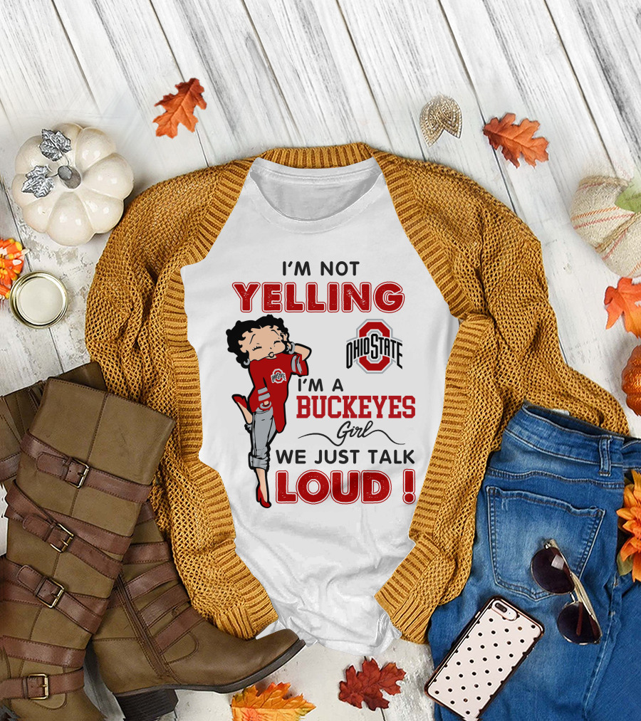 I'm Not Yelling I'm A Buckeyes Girl We Just Talk Loud Ohio State Betty Boop T-Shirt