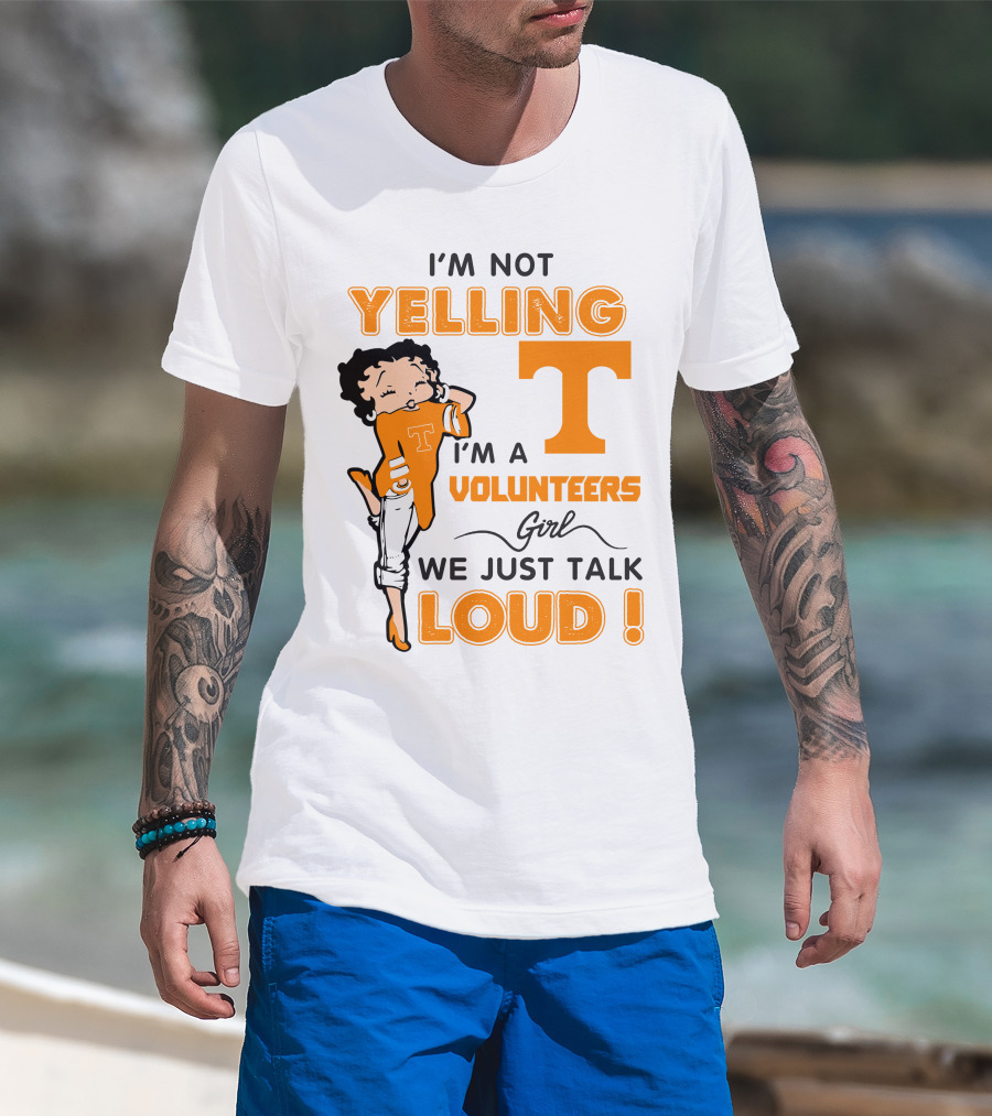 I'm Not Yelling I'm A Tennessee Volunteers Girl We Just Talk Loud T-Shirt