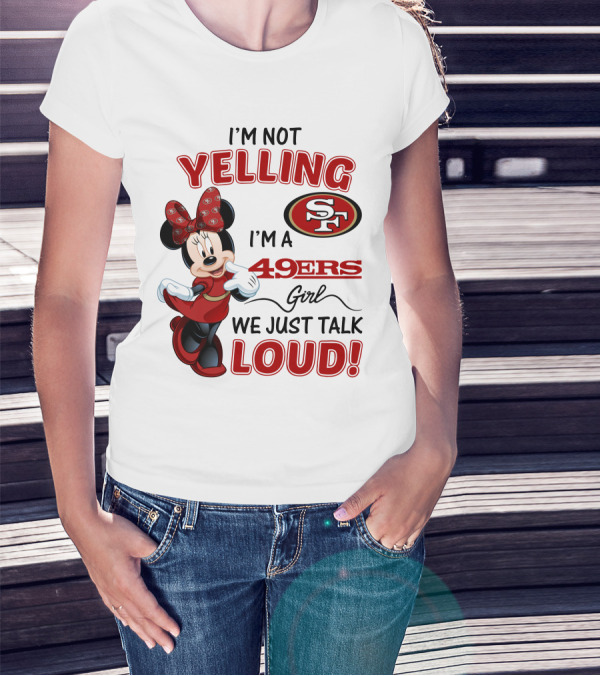 I'm Not Yelling I'm A 49ers Girl We Just Talk Loud Minnie Mouse San Francisco 49ers T-Shirt