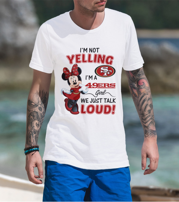 I'm Not Yelling I'm A 49ers Girl We Just Talk Loud Minnie Mouse San Francisco 49ers T-Shirt