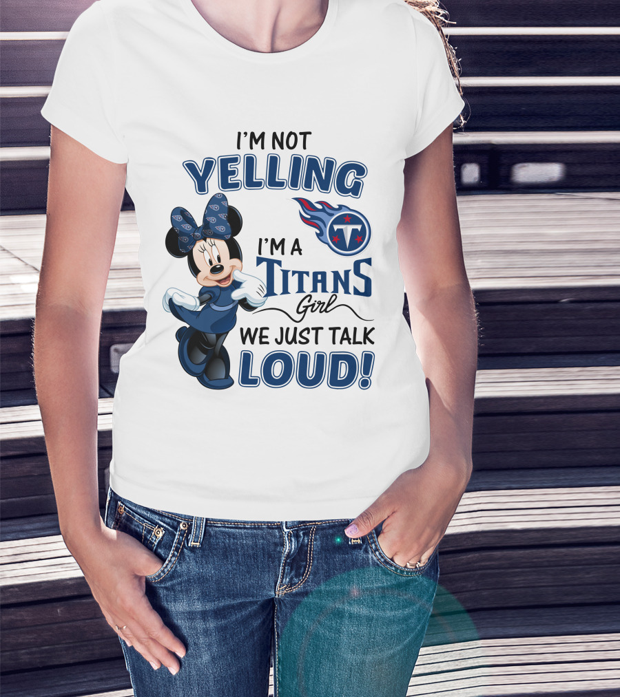 I'm Not Yelling I'm A Titans Girl We Just Talk Loud Tennessee Titans Minnie Mouse T-Shirt