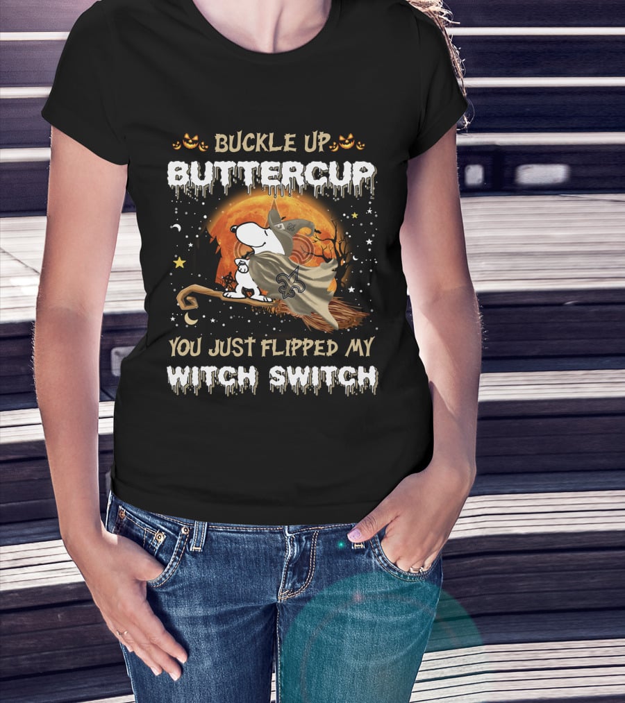Buckle Up Buttercup New Orleans Saints Snoopy You Just Flipped My Witch Switch T-Shirt