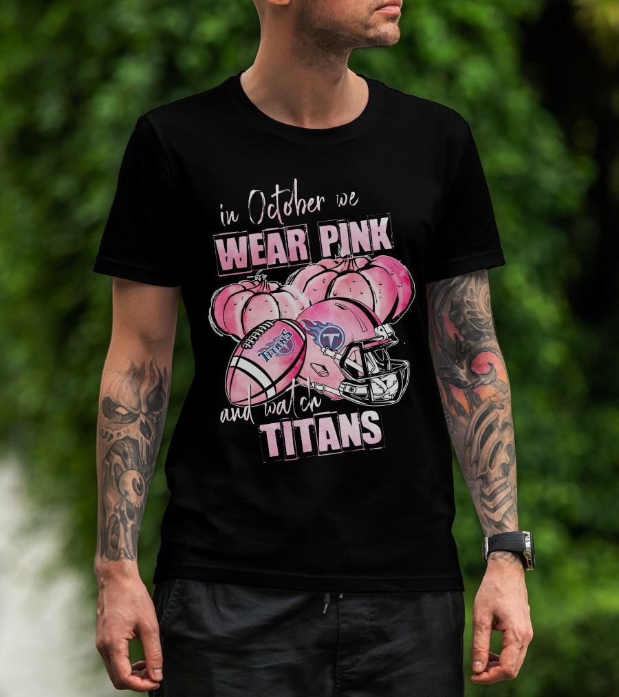 In October We Wear Pink And Watch Titans Football Helmet With Pumpkins T-Shirt
