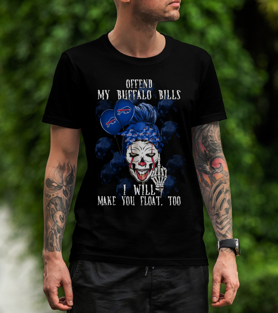 Offend My Buffalo Bills I Will Make You Float Too T-Shirt