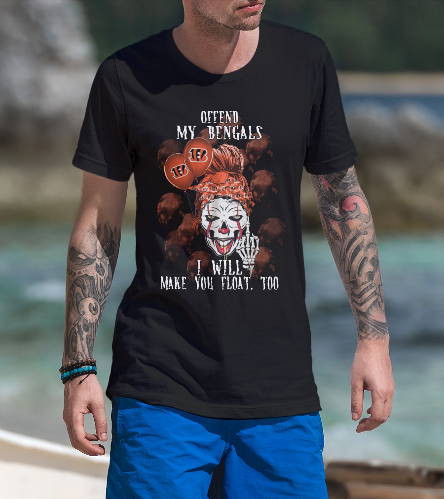 Offend My Bengals I Will Make You Float Too T-Shirt