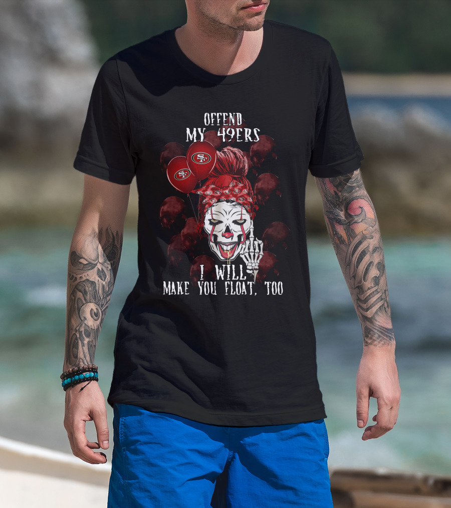 Offend My 49ers I Will Make You Float Too San Francisco 49ers Halloween T-Shirt