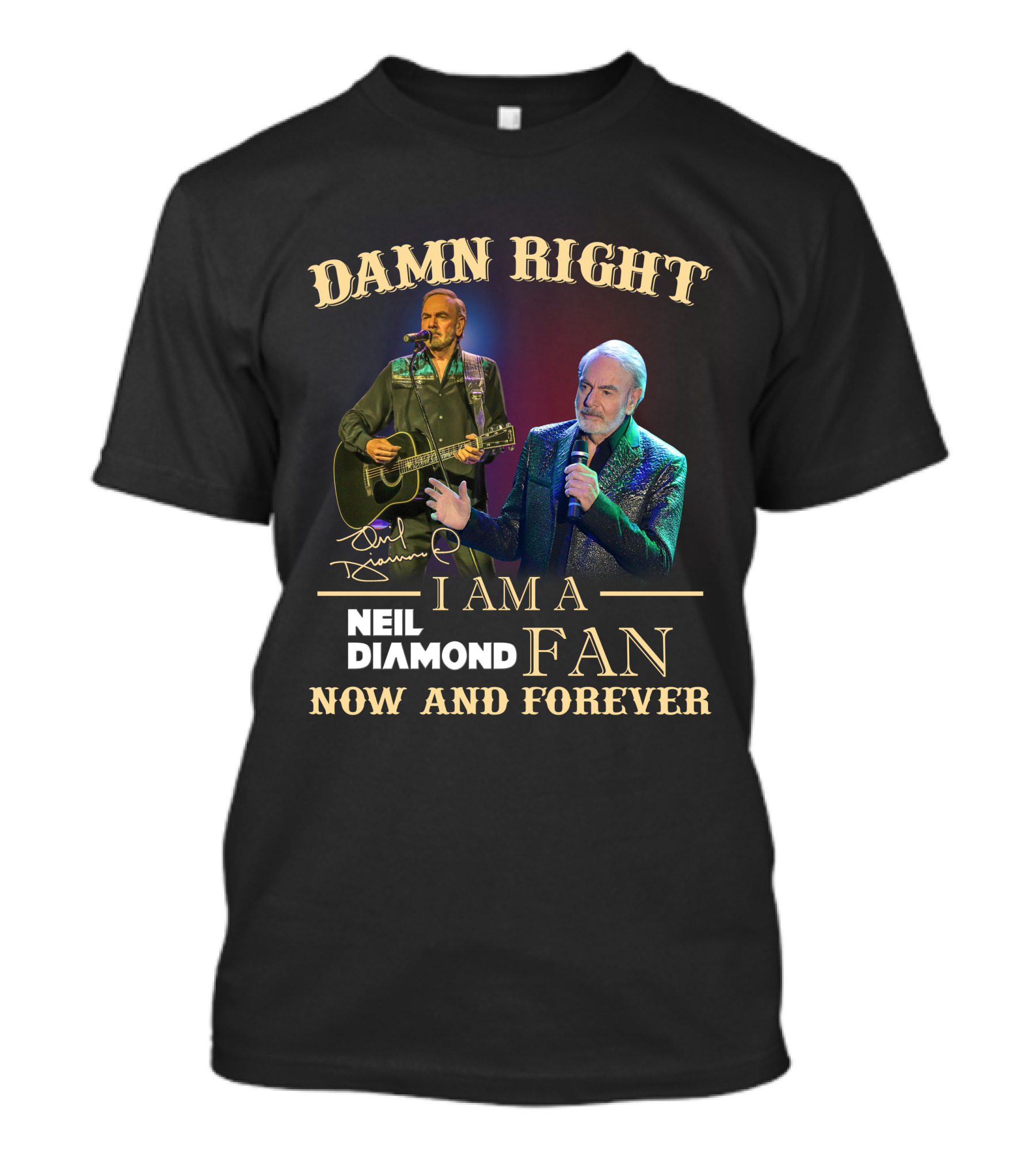 Damn Right I Am A Neil Diamond Fan Now And Forever T-Shirt