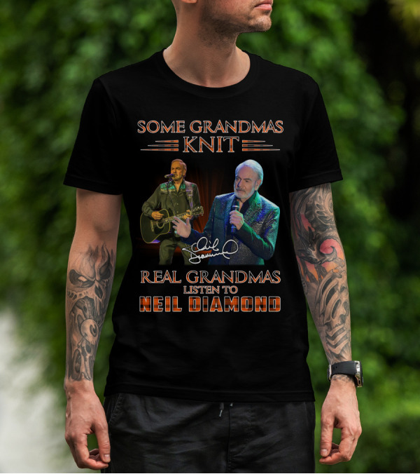SOME GRANDMAS KNIT REAL GRANDMAS LISTEN TO NEIL DIAMOND T-Shirt