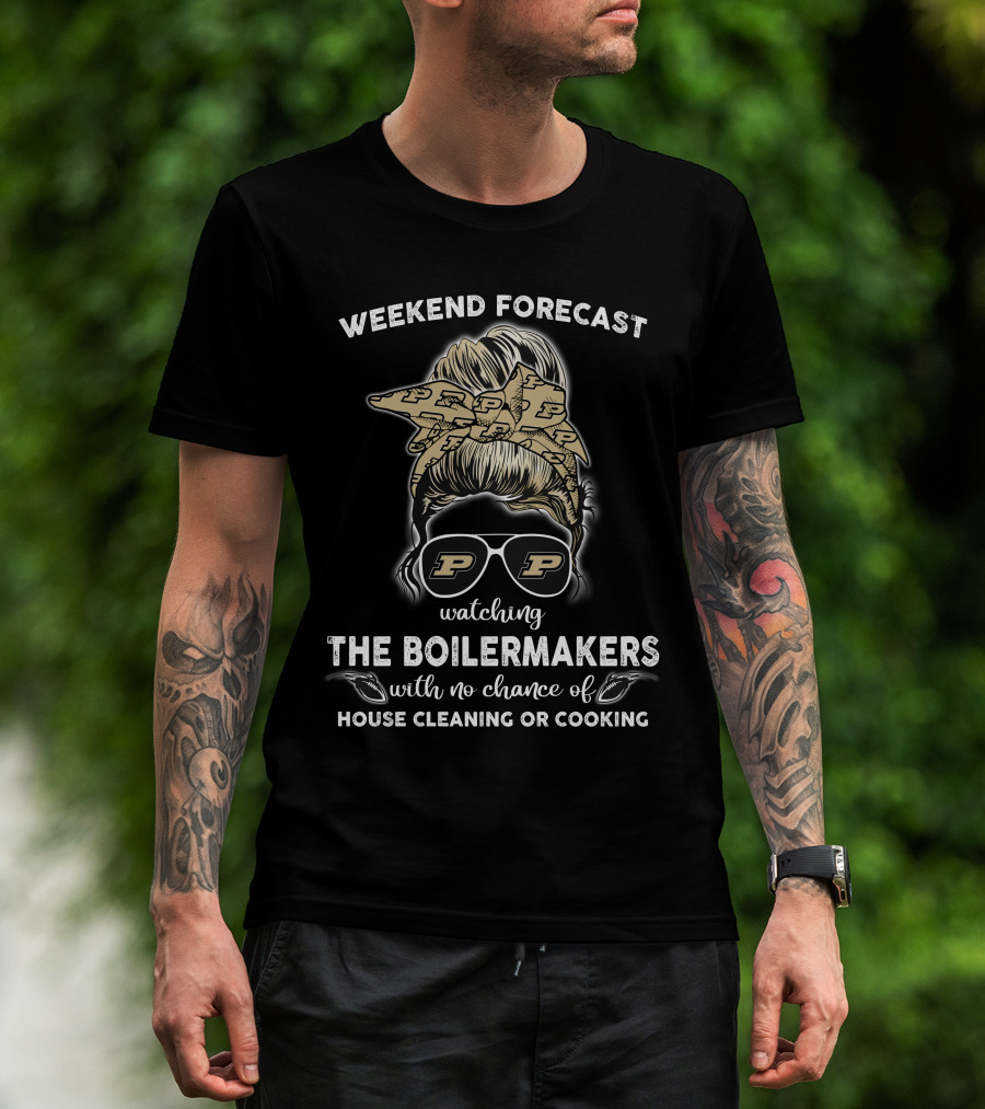 Weekend Forecast Watching The Boilermakers With No Chance Of House Cleaning Or Cooking T-Shirt