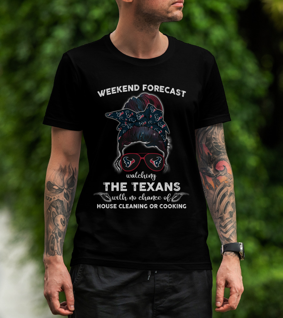 Weekend Forecast Watching The Texans No Chance House Cleaning Cooking T-Shirt