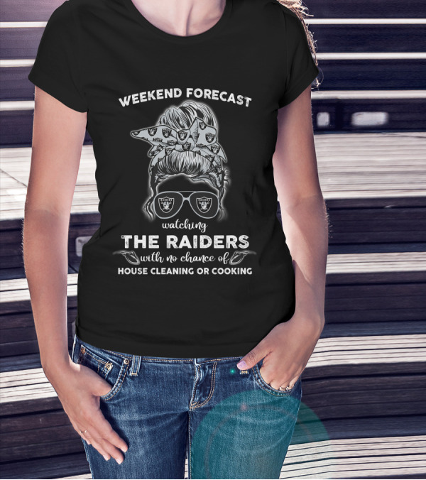 Weekend Forecast Watching The Raiders With No Chance Of House Cleaning Or Cooking T-Shirt