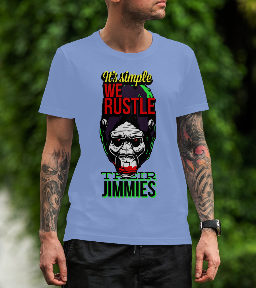 It's Simple We Rustle Their Jimmies T-Shirt