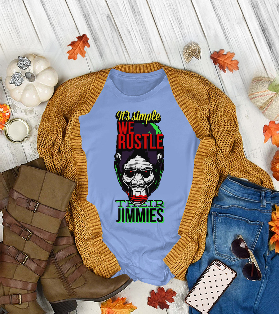 It's Simple We Rustle Their Jimmies T-Shirt