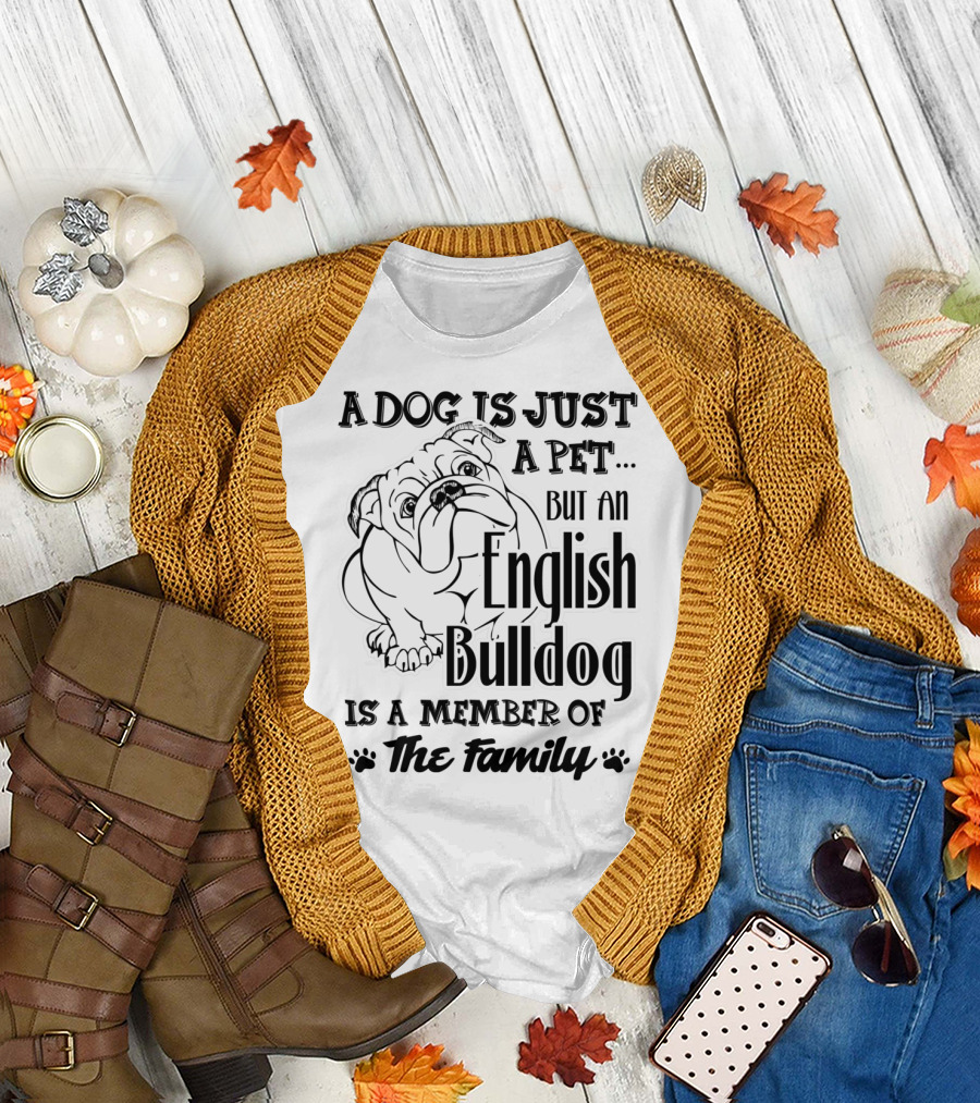 A Dog Is Just A Pet But An English Bulldog Is A Member Of The Family T-Shirt