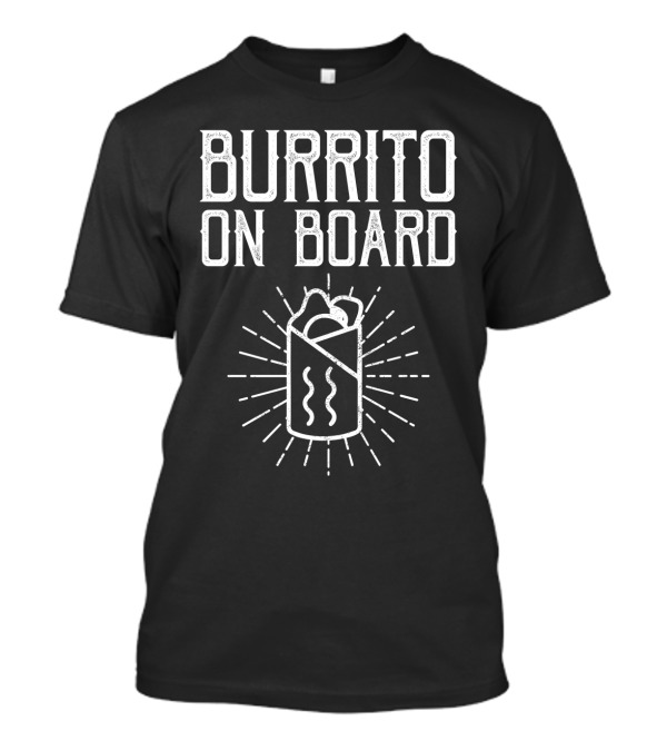 Burrito On Board Funny Food Lover T-Shirt