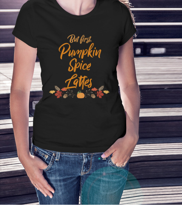 But First Pumpkin Spice Lattes Fall Leaves And Pumpkin Decor T-Shirt