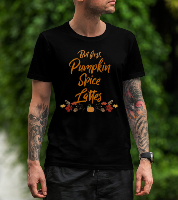 But First Pumpkin Spice Lattes Fall Leaves And Pumpkin Decor T-Shirt