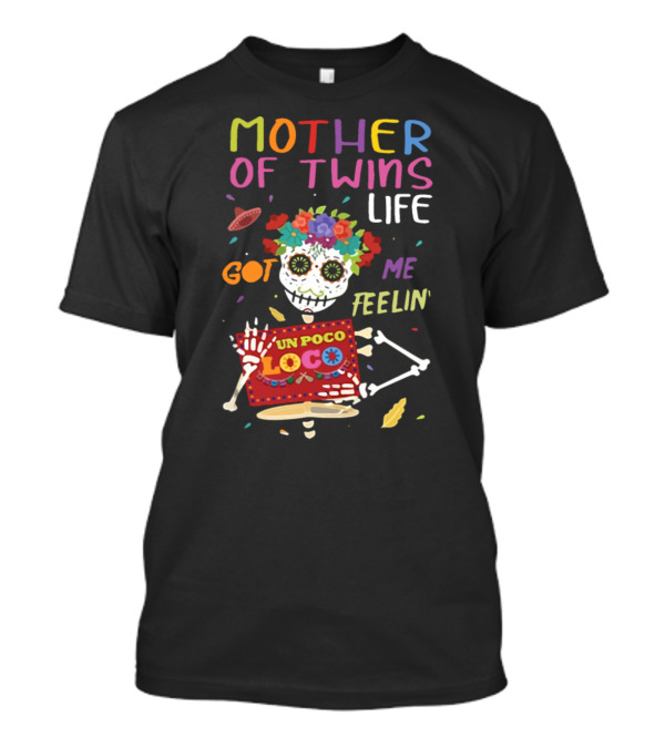 Mother Of Twins Life Got Me Feelin' Un Poco Loco Skeleton Fiesta T-Shirt