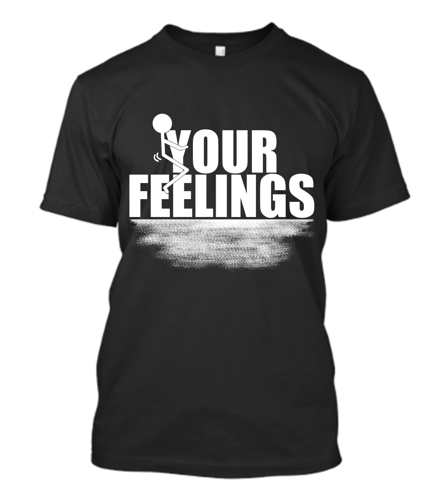 YOUR FEELINGS Stick Figure Humor T-Shirt