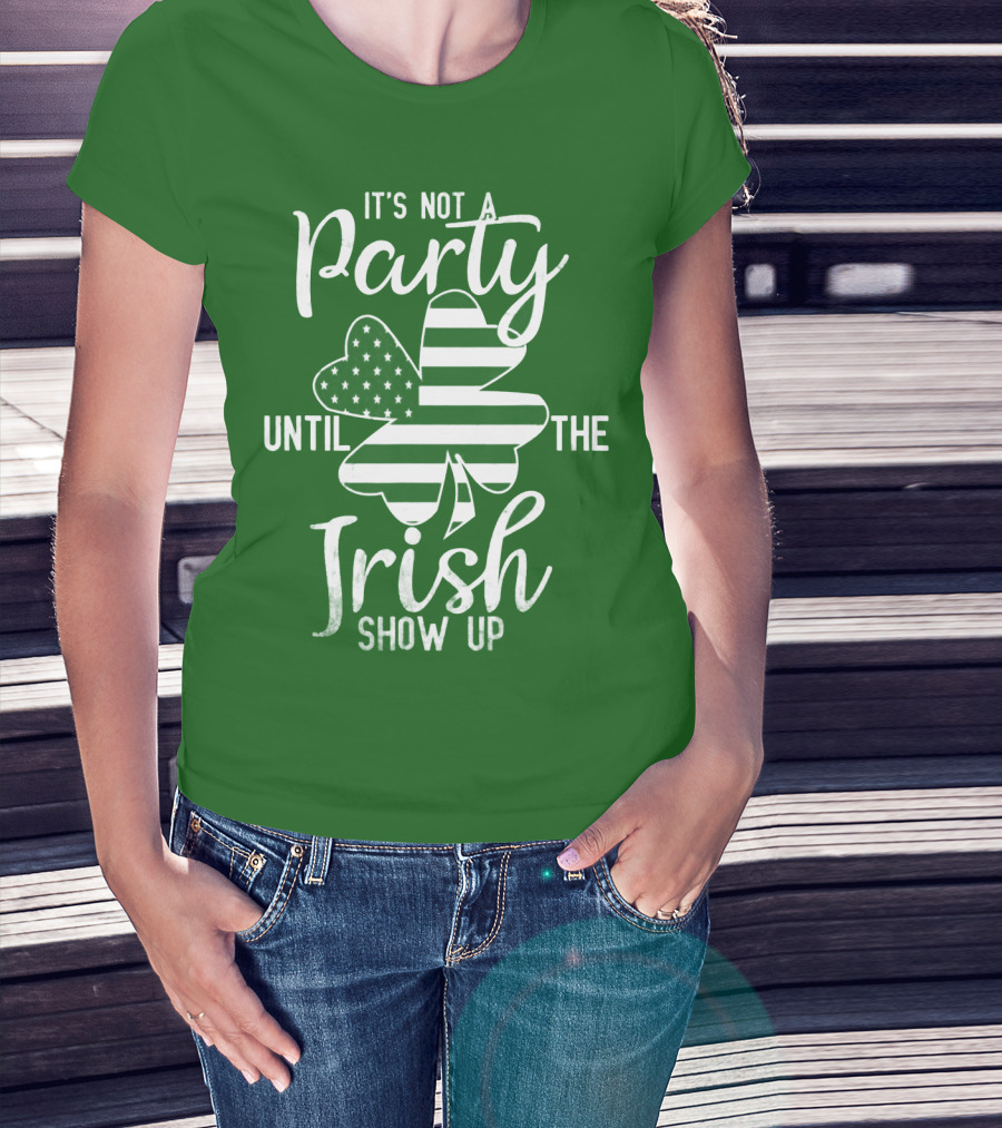 It's Not A Party Until The Irish Show Up Clover With American Flag T-Shirt