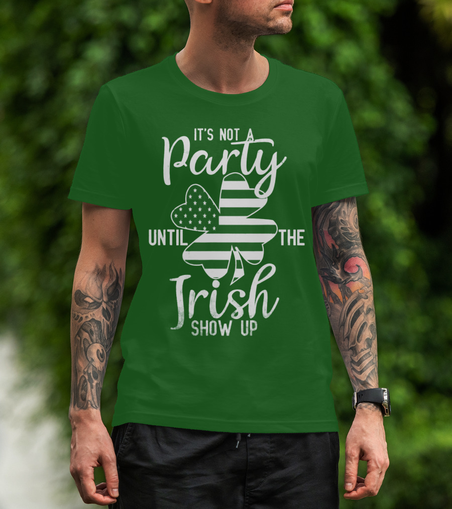 It's Not A Party Until The Irish Show Up Clover With American Flag T-Shirt