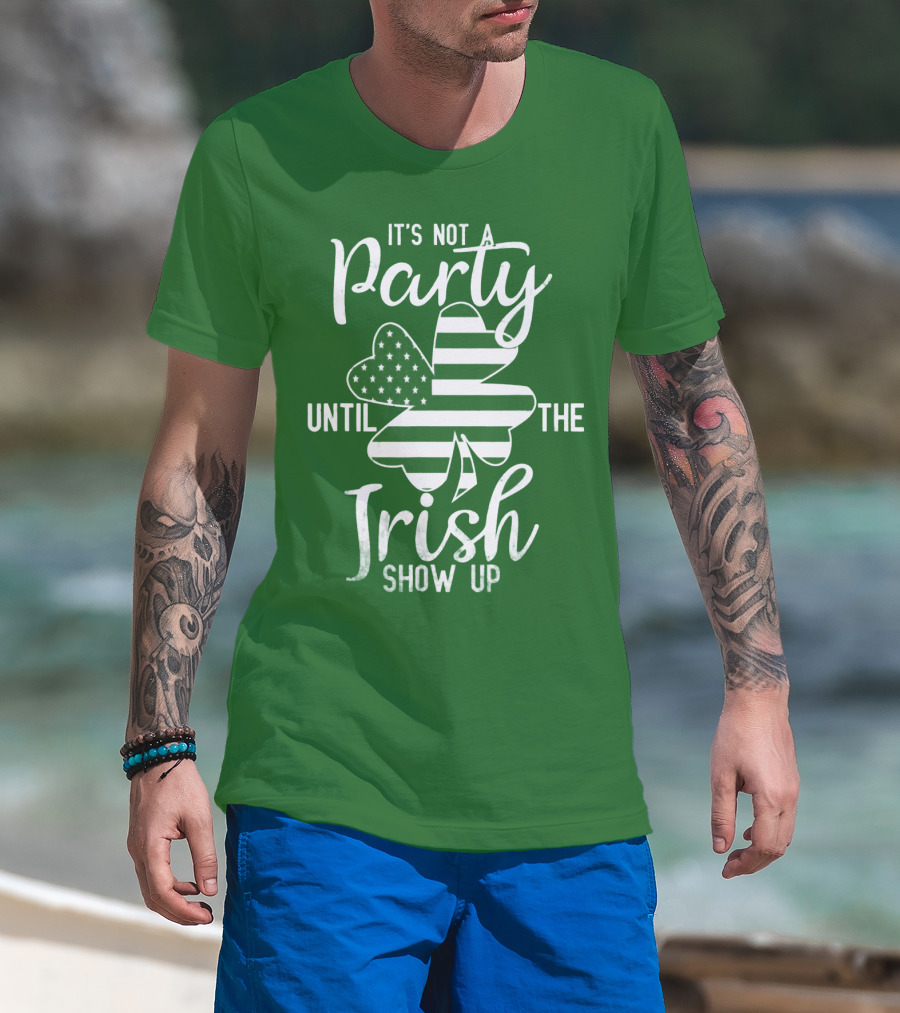 It's Not A Party Until The Irish Show Up Clover With American Flag T-Shirt