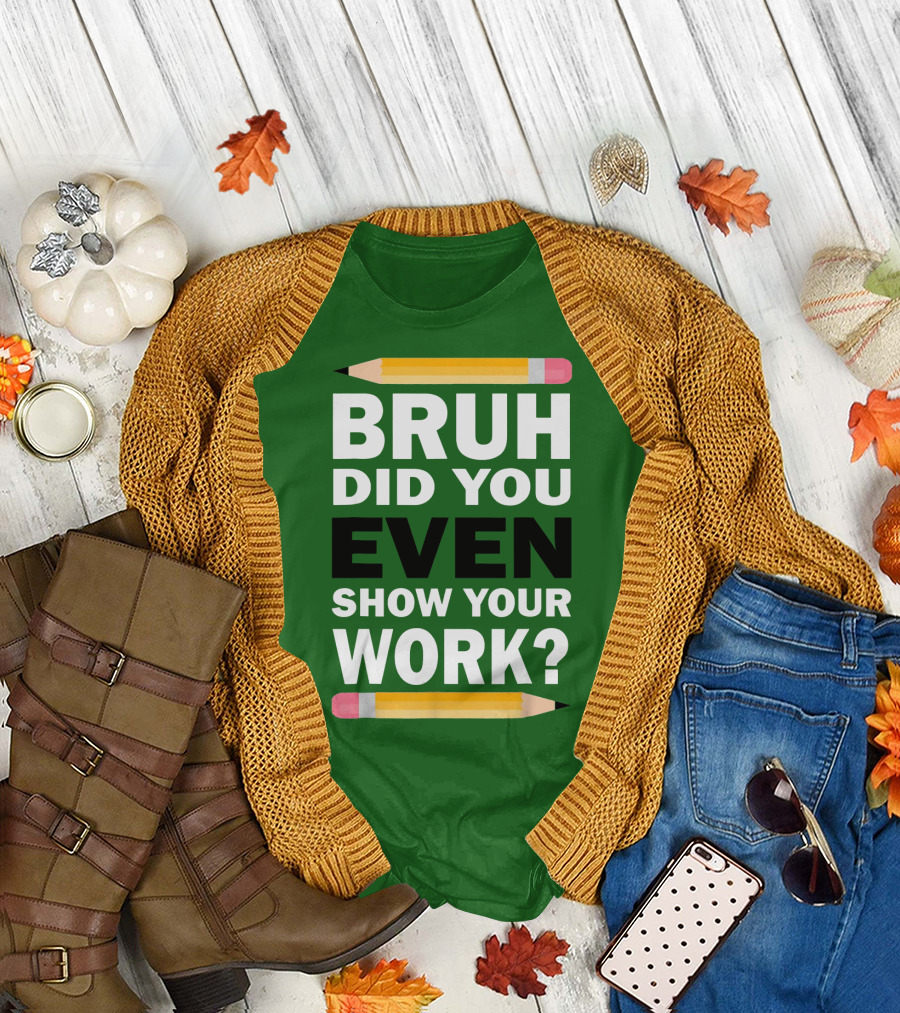 Bruh Did You Even Show Your Work Math Teacher Humor Pencils T-Shirt