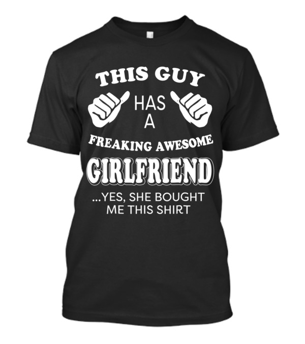 This Guy Has A Freaking Awesome Girlfriend T-Shirt