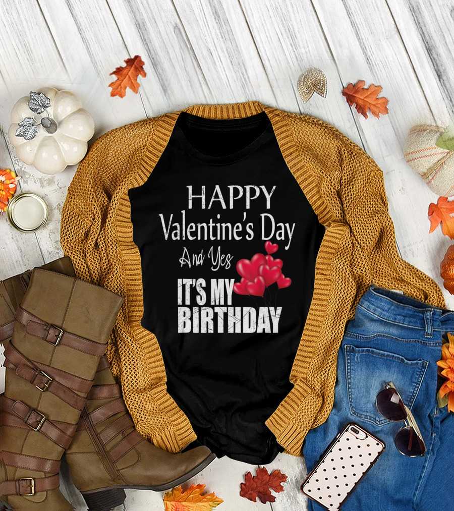 Happy Valentine's Day And Yes It's My Birthday Red Heart Balloons T-Shirt