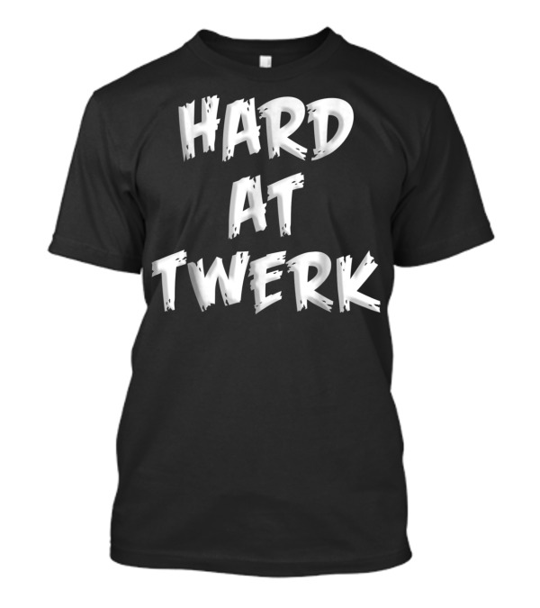 Hard At Twerk Dancing Club Twerk Hard T-Shirt