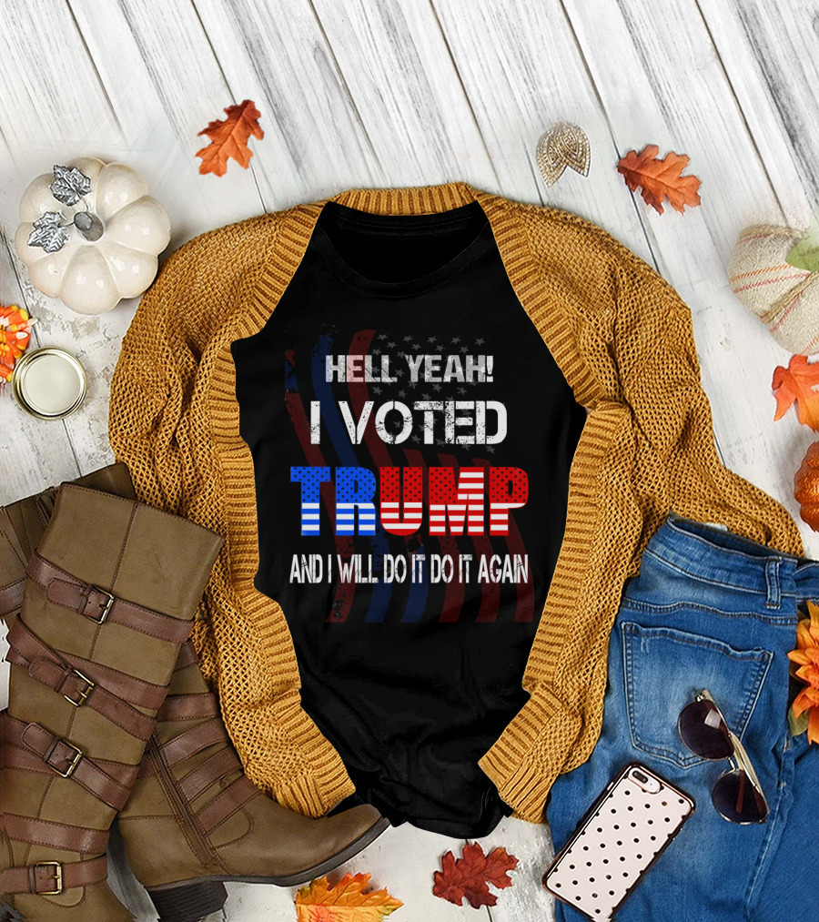 HELL YEAH I VOTED TRUMP AND I WILL DO IT AGAIN T-Shirt